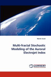 Multi-Fractal Stochastic Modeling of the Auroral Electrojet Index, Sund Martin