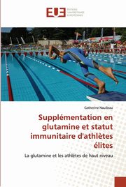 Supplmentation en glutamine et statut immunitaire d''athl?tes lites, NAULLEAU-C