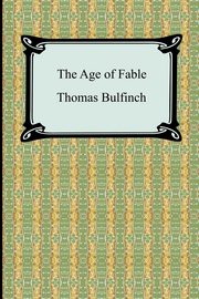 ksiazka tytu: The Age of Fable, or Stories of Gods and Heroes autor: Bulfinch Thomas