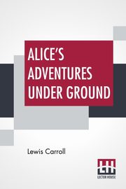 Alice's Adventures Under Ground, Carroll Lewis