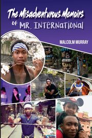 The Misadventurous Memoirs of Mr. International, Murray Malcolm