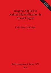 Imaging Applied to Animal Mummification in Ancient Egypt, McKnight Lidija Mary