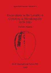 Excavations in the Locality 6 Cemetery at Hierakonpolis 1979-1985, Adams Barbara