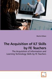 The Acquisition of ILT Skills by FE Teachers, Killeen Martin