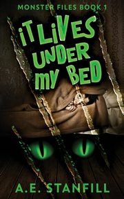 It Lives Under My Bed, Stanfill A.E.