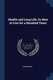 Health and Long Life, Or How to Live for a Hundred Years, Anonymous