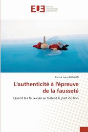 L'authenticit ? l'preuve de la fausset, RICHARD Patrick Louis