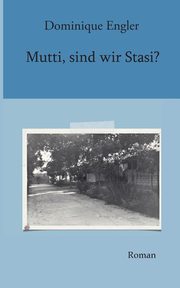 Mutti, sind wir Stasi?, Engler Dominique