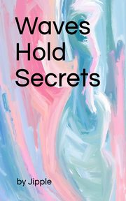 Waves Hold Secrets, Jipple