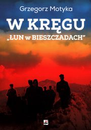 W krgu ?un w Bieszczadach? Szkice z najnowszej historii polskich Bieszczad, Motyka Grzegorz