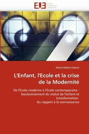 L'enfant, l'ecole et la crise de la modernit, DUBOST-M