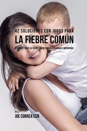 42 Soluciones Con Jugos Para la Fiebre Comn, Correa Joe