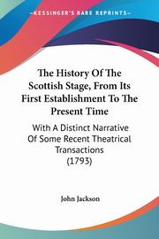 The History Of The Scottish Stage, From Its First Establishment To The Present Time, Jackson John