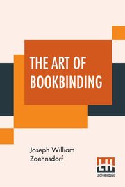 The Art Of Bookbinding, Zaehnsdorf Joseph William