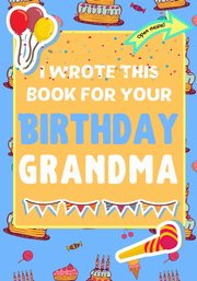 I Wrote This Book For Your Birthday Grandma, Publishing Group The Life Graduate