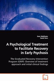 A Psychological Treatment to Facilitate Recovery in Early Psychosis  The Graduated Recovery Intervention Program (GRIP), Waldheter Evan