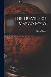 The Travels of Marco Polo;, Murray Hugh