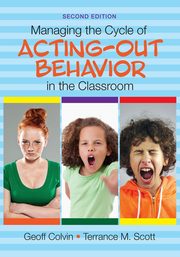 Managing the Cycle of Acting-Out Behavior in the Classroom, Colvin Geoff