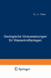 Geologische Voraussetzungen fr Wasserkraftanlagen, Wilser J. L.
