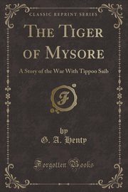 ksiazka tytu: The Tiger of Mysore autor: Henty G. A.