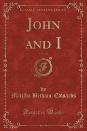 ksiazka tytu: John and I, Vol. 1 of 3 (Classic Reprint) autor: Betham-Edwards Matilda