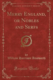 ksiazka tytu: Merry England, or Nobles and Serfs, Vol. 2 of 3 (Classic Reprint) autor: Ainsworth William Harrison