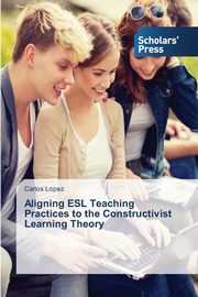 Aligning ESL Teaching Practices to the Constructivist Learning Theory, Lpez Carlos