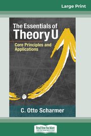 The Essentials of Theory U, Scharmer C. Otto