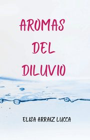 Aromas del diluvio, Arraiz Lucca Elisa