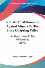 A Strike Of Millionaires Against Miners Or The Story Of Spring Valley, Lloyd Henry Demarest