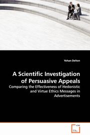 ksiazka tytu: A Scientific Investigation of Persuasive Appeals - Comparing the Effectiveness of Hedonistic and Virtue Ethics Messages in Advertisements autor: Delton Yohan