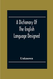 A Dictionary Of The English Language Designed For Use In Common Schools Abridged From Webster'S International Dictionary, Unknown
