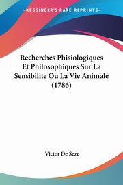 Recherches Phisiologiques Et Philosophiques Sur La Sensibilite Ou La Vie Animale (1786), De Seze Victor
