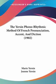 The Yersin Phono-Rhythmic Method Of French Pronunciation, Accent, And Diction (1902), Yersin Marie