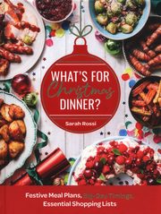 What?s For Christmas Dinner? Festive Meal Plans, Big-Day Timings, Essential Shopping Lists, Rossi Sarah