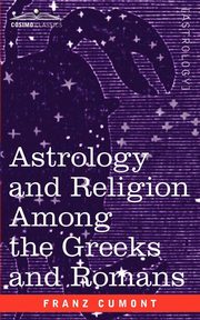 Astrology and Religion Among the Greeks and Romans, Cumont Franz Valery Marie