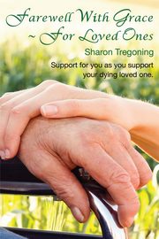 Farewell With Grace ~ For Loved Ones, Tregoning Sharon