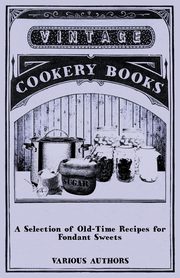 ksiazka tytu: A Selection of Old-Time Recipes for Fondant Sweets autor: Various