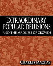 Extraordinary Popular Delusions and the Madness of Crowds, MacKay Charles