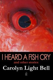I Heard A Fish Cry, Bell Carolyn Light