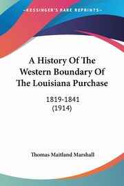 A History Of The Western Boundary Of The Louisiana Purchase, Marshall Thomas Maitland