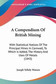 A Compendium Of British Mining, Watson Joseph Yelloly