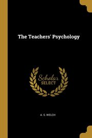 The Teachers' Psychology, Welch A. S.
