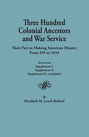 Three Hundred Colonial Ancestors and War Service, Rixford Elizabeth M. Leach