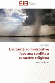 L'autorit administrative face aux conflits ? caract?re religieux, NGOM-A