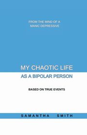 My Chaotic Life As A Bipolar Person, Smith Samantha