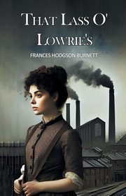 That Lass O' Lowrie's, Burnett Frances Hodgson