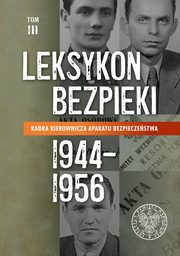 ksiazka tytu: Leksykon bezpieki. Kadra kierownicza aparatu bezpieczestwa (1944-1956) Tom 3 autor: 