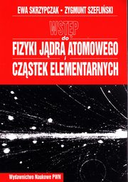 ksiazka tytu: Wstp do fizyki jdra atomowego czstek elementarnych wykady autor: Skrzypczak Ewa, Szefliski Zygmunt