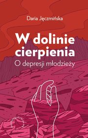 W dolinie cierpienia O depresji modziey, Jczmiska Daria
